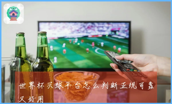 世界杯买球平台怎么判断正规可靠又好用